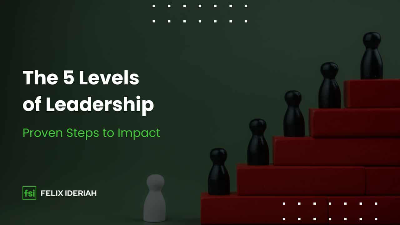 The 5 Levels of Leadership by John C. Maxwell - Felix Ideriah Feature