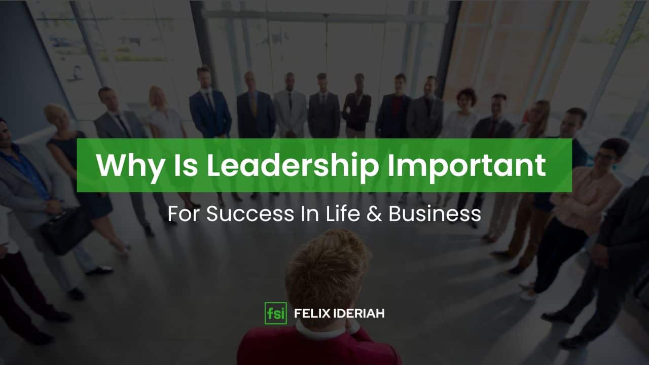 Why Is Leadership Important for Success in Life & Business - Felix Ideriah